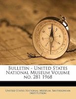 Bulletin - United States National Museum Volume No. 281 1968