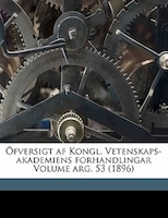 Öfversigt af Kongl. Vetenskaps-akademiens forhandlingar Volume arg. 53 (1896)
