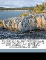 Inscriptions On The Tombstones And Monuments Erected In Memory Of The Covenanters; With Historical Introduction And Notes