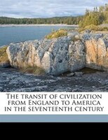 The Transit Of Civilization From England To America In The Seventeenth Century