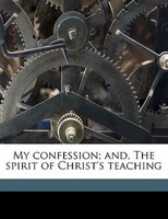 My Confession; And, The Spirit Of Christ's Teaching