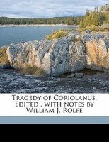 Tragedy Of Coriolanus. Edited , With Notes By William J. Rolfe