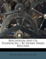 Beecherism And Its Tendencies / By Henry Ward Beecher