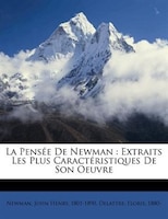 La Pensée De Newman: Extraits Les Plus Caractéristiques De Son Oeuvre