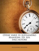 Opere varie di Alessandro Manzoni. Ed. riv. dall'autore