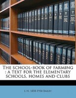 The School-book Of Farming: A Text For The Elementary Schools, Homes And Clubs