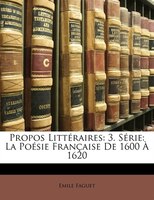 Propos Littéraires: 3. Série: La Poésie Française De 1600 À 1620