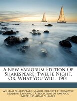 A New Variorum Edition Of Shakespeare: Twelfe Night, Or, What You Will. 1901