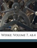 Werke; Volume 7, Ab.4