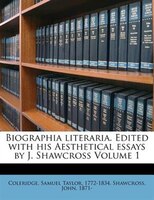 Biographia literaria. Edited with his Aesthetical essays by J. Shawcross Volume 1