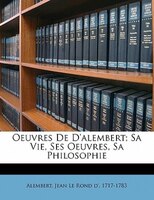 Oeuvres De D'alembert; Sa Vie, Ses Oeuvres, Sa Philosophie
