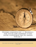 Oeuvres Completes de J. J. Rousseau; Avec Des Claircissements Et Des Notes Historiques Par P.R. Auguis Volume 1