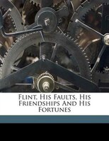 Flint, His Faults, His Friendships And His Fortunes