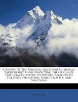 A Review Of The Principal Questions In Morals: Particularly Those Respecting The Origin Of Our Ideas Of Virtue, Its Nature, Relati