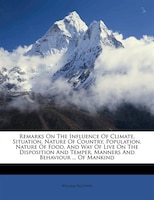 Remarks On The Influence Of Climate, Situation, Nature Of Country, Population, Nature Of Food, And Way Of Live On The Disposition