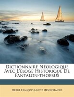 Dictionnaire Néologique Avec L'éloge Historique De Pantalon-thoebus