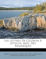 Les Lettres De Cicéron À Atticus: Avec Des Remarques