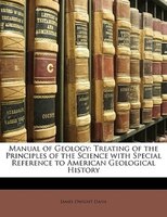 Manual Of Geology: Treating Of The Principles Of The Science With Special Reference To American Geological History