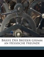 Briefe Der Brüder Grimm an Hessische Freunde
