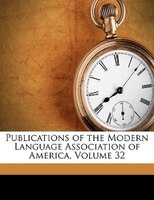 Publications Of The Modern Language Association Of America, Volume 32
