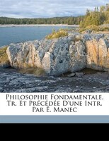 Philosophie Fondamentale, Tr. Et Précédée D'une Intr. Par É. Manec