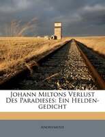 Johann Miltons Verlust des Paradieses: Ein Helden-Gedicht