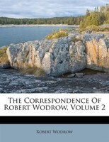 The Correspondence Of Robert Wodrow, Volume 2