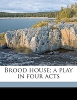 Brood House; A Play In Four Acts