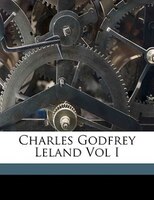 Charles Godfrey Leland Vol I