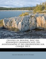 Oeuvres De Molière. Avec Des Remarques Grammaticales, Des Avertissemens Et Des Observations Sur Chaque Pièce