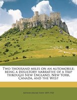 Two Thousand Miles On An Automobile; Being A Desultory Narrative Of A Trip Through New England, New York, Canada, And The West