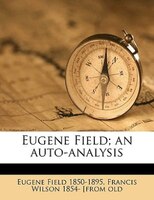 Eugene Field; An Auto-analysis