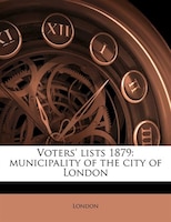 Voters' Lists 1879: Municipality Of The City Of London