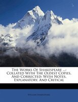 The Works Of Shakespeare ...: Collated With The Oldest Copies, And Corrected: With Notes, Explanatory, And Critical