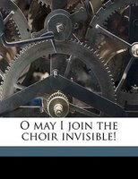 O May I Join The Choir Invisible!