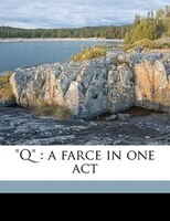 Q: A Farce In One Act