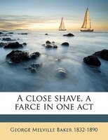 A Close Shave, A Farce In One Act