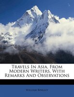 Travels In Asia, From Modern Writers, With Remarks And Observations