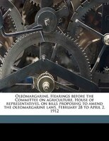Oleomargarine. Hearings Before The Committee On Agriculture, House Of Representatives, On Bills Proposing To Amend The Oleomargari