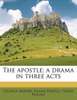 The Apostle; A Drama In Three Acts