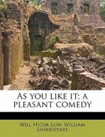 As You Like It; A Pleasant Comedy