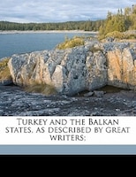 Turkey And The Balkan States, As Described By Great Writers;