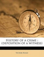 History Of A Crime: (deposition Of A Witness)