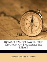 Roman Canon Law In The Church Of England; Six Essays