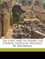 The First Part Of Henry The Fourth. Edited By Frederic W. Moorman