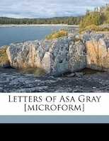 Letters Of Asa Gray [microform]