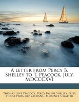 A Letter From Percy B. Shelley To T. Peacock, July, Mdcccxvi