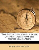 The Magic Jaw Bone: A Book Of Fairy Tales From The South Sea Islands