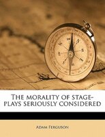 The Morality Of Stage-plays Seriously Considered