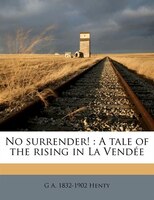 No Surrender!: A Tale Of The Rising In La Vendée